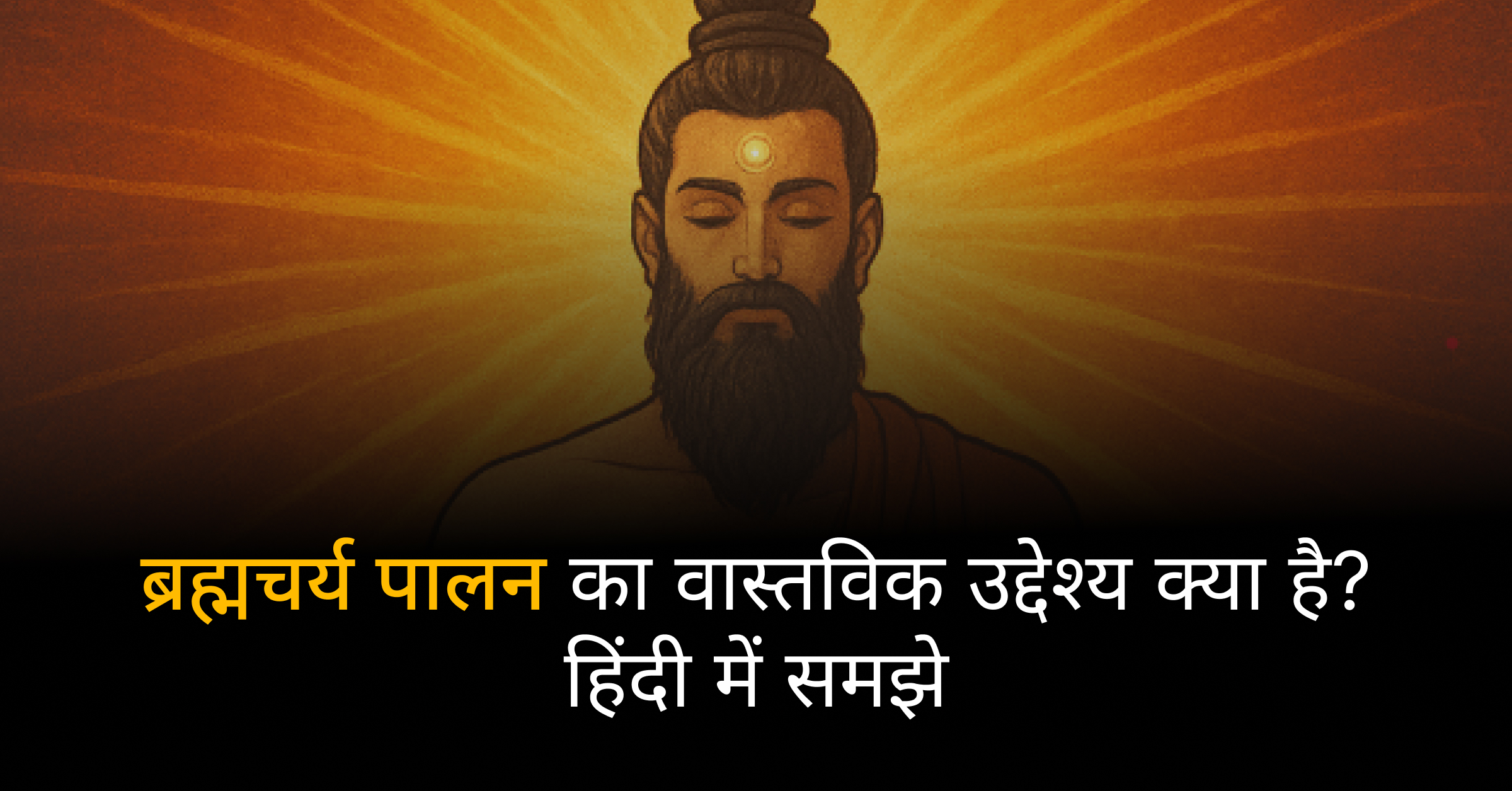 ब्रह्मचर्य पालन का वास्तविक उद्देश्य क्या है? हिंदी में समझे